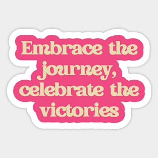 Embrace the journey, celebrate the victories. Sticker